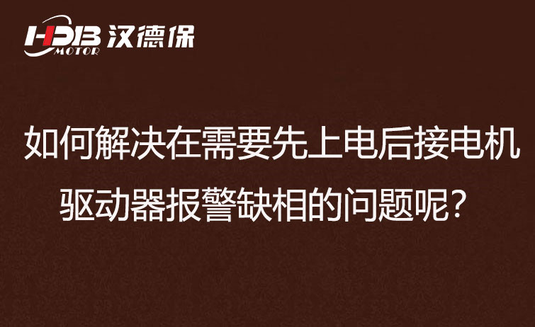 如何解決在需要先上電后接電機步進驅動器報警缺相的問題呢?